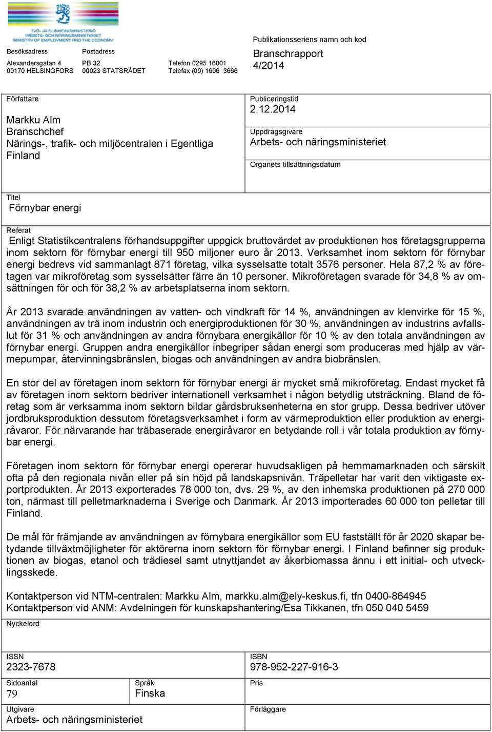 2014 Uppdragsgivare Arbets- och näringsministeriet Organets tillsättningsdatum Titel Förnybar energi Referat Enligt Statistikcentralens förhandsuppgifter uppgick bruttovärdet av produktionen hos