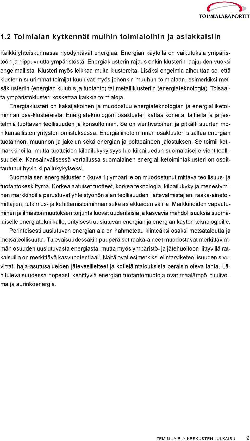 Lisäksi ongelmia aiheuttaa se, että klusterin suurimmat toimijat kuuluvat myös johonkin muuhun toimialaan, esimerkiksi metsäklusteriin (energian kulutus ja tuotanto) tai metalliklusteriin