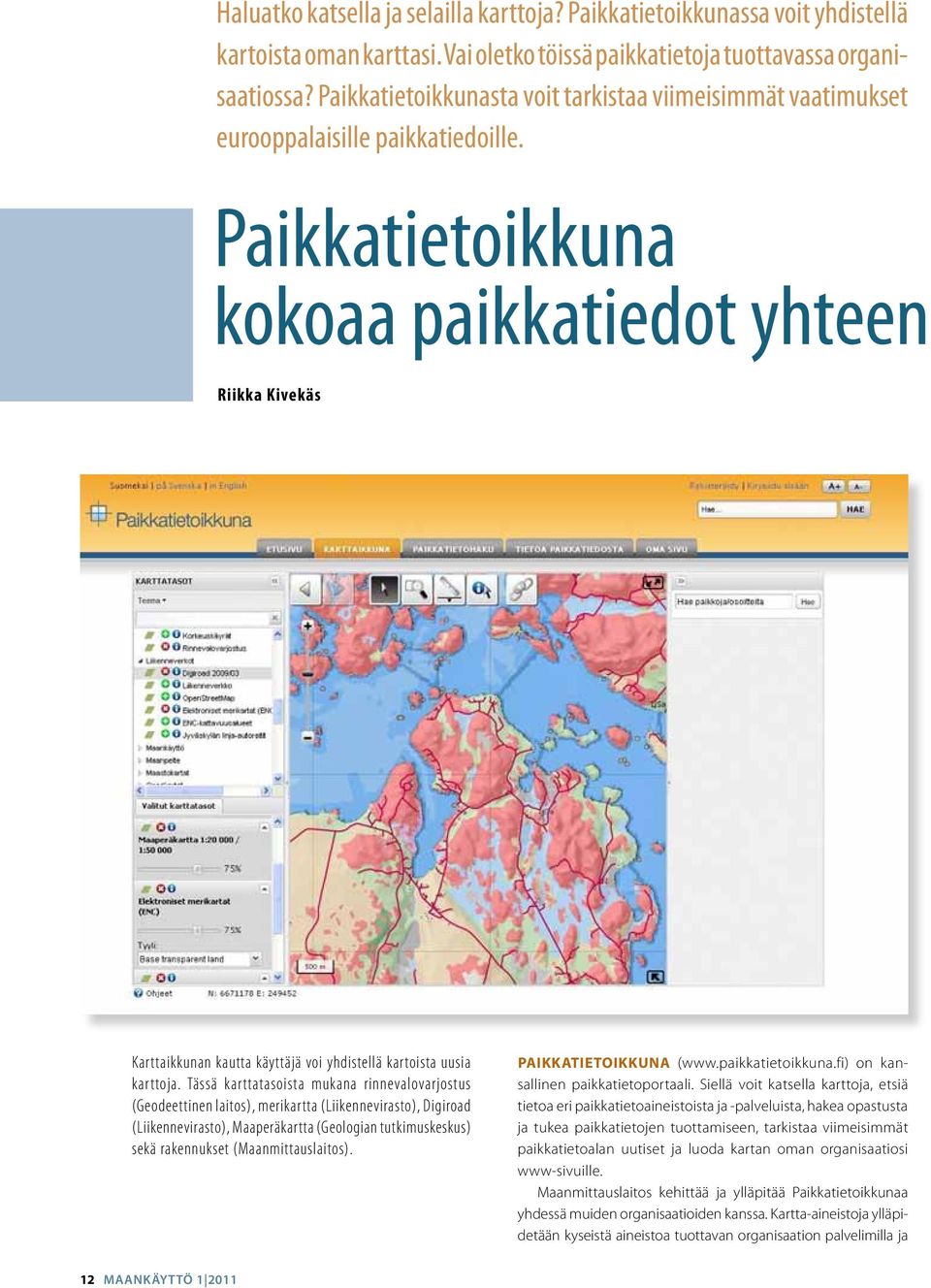 Paikkatietoikkuna kokoaa paikkatiedot yhteen Riikka Kivekäs Kar ttaikkunan kautta käyttäjä voi yhdistellä kar toista uusia kar ttoja.