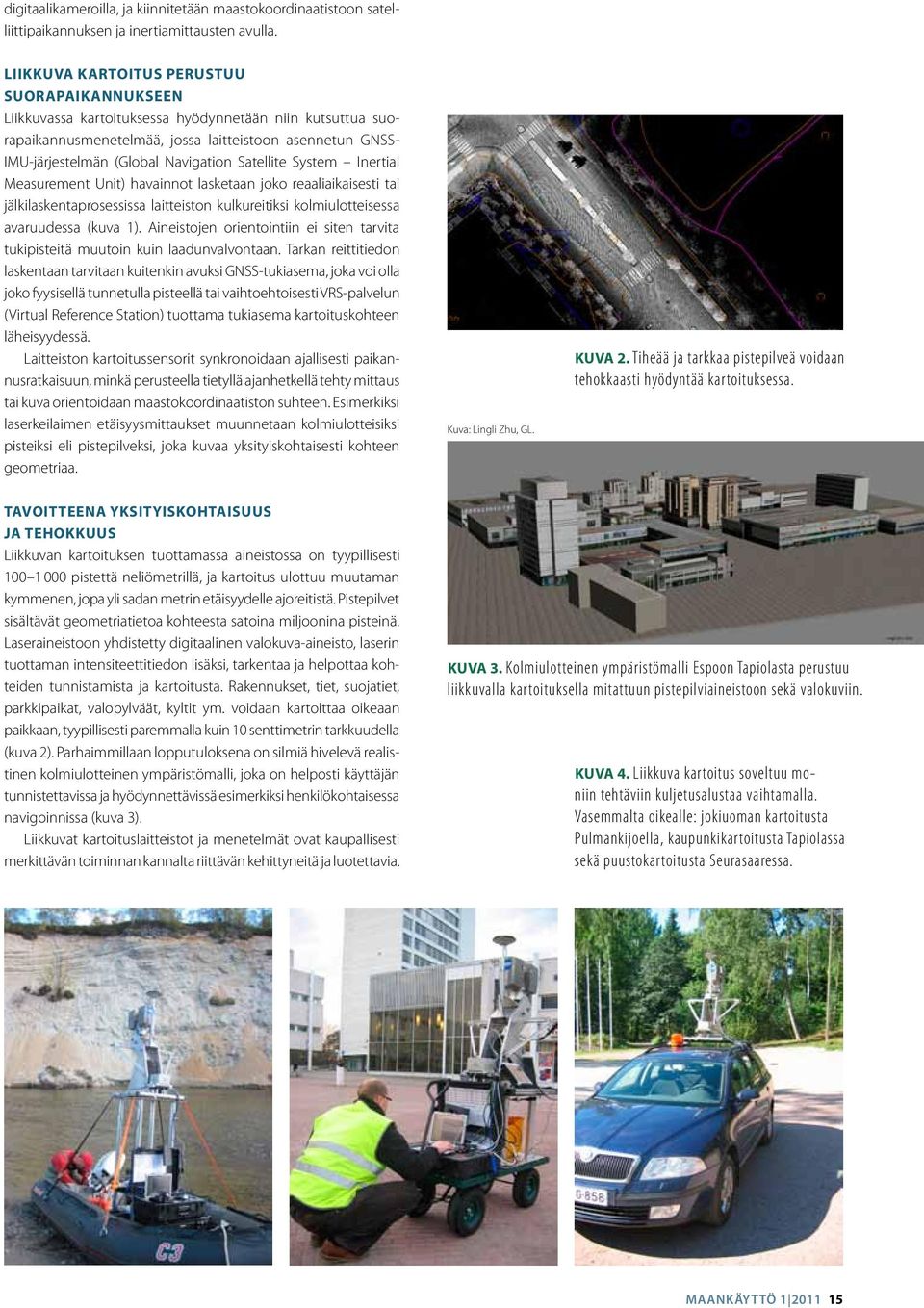 Satellite System Inertial Measurement Unit) havainnot lasketaan joko reaaliaikaisesti tai jälkilaskentaprosessissa laitteiston kulkureitiksi kolmiulotteisessa avaruudessa (kuva ).