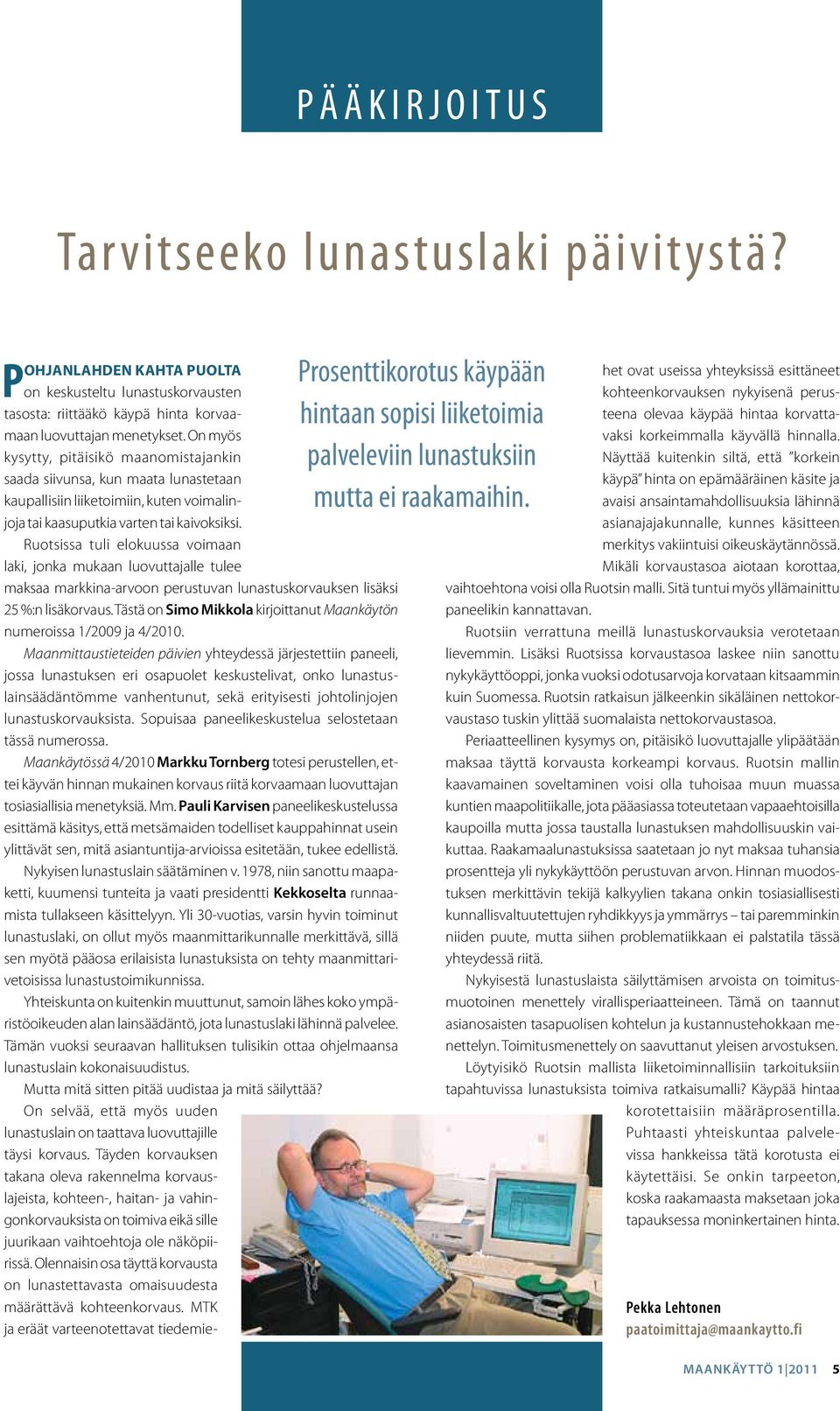 Ruotsissa tuli elokuussa voimaan laki, jonka mukaan luovuttajalle tulee maksaa markkina-arvoon perustuvan lunastuskorvauksen lisäksi 5 %:n lisäkorvaus.