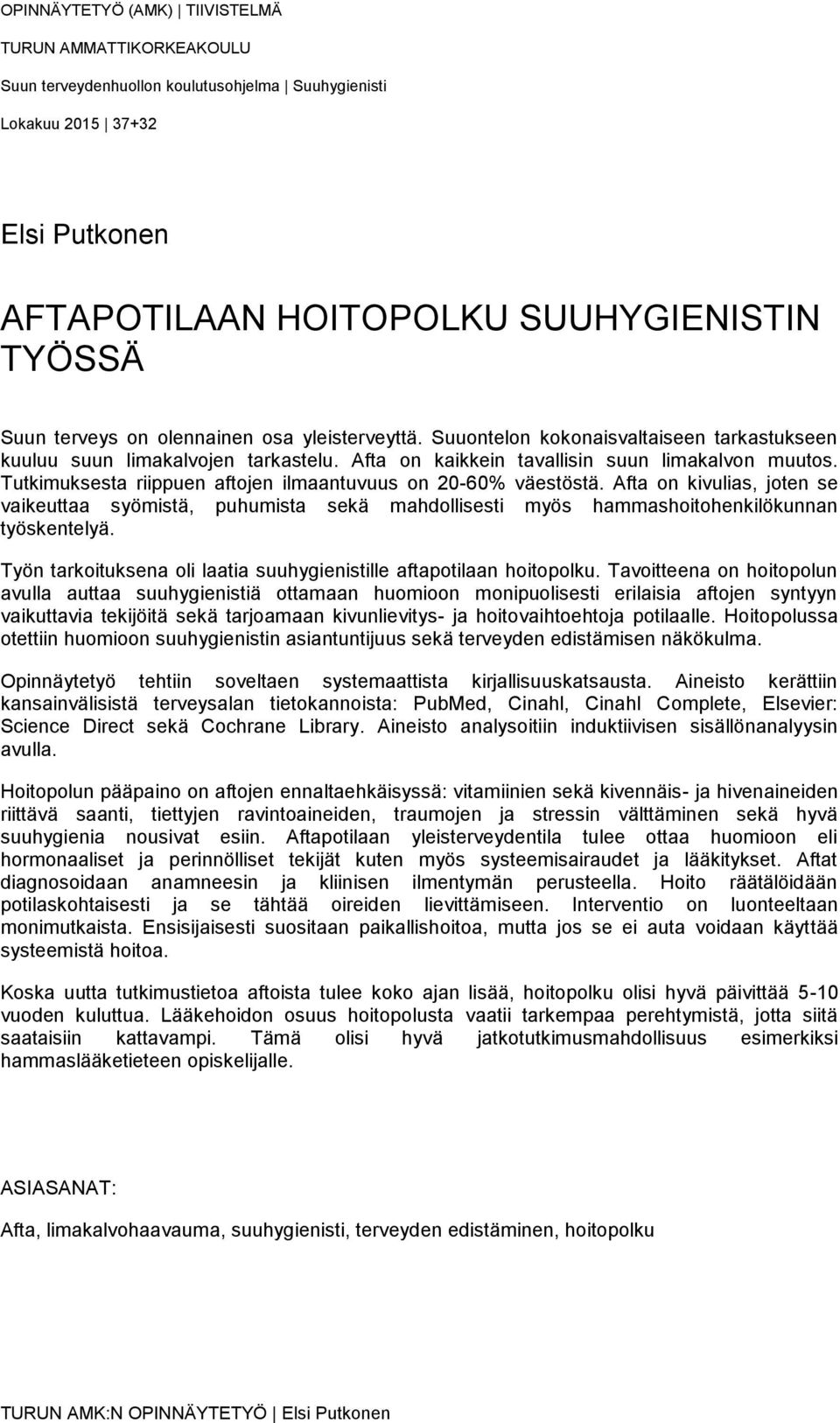 Tutkimuksesta riippuen aftojen ilmaantuvuus on 20-60% väestöstä. Afta on kivulias, joten se vaikeuttaa syömistä, puhumista sekä mahdollisesti myös hammashoitohenkilökunnan työskentelyä.