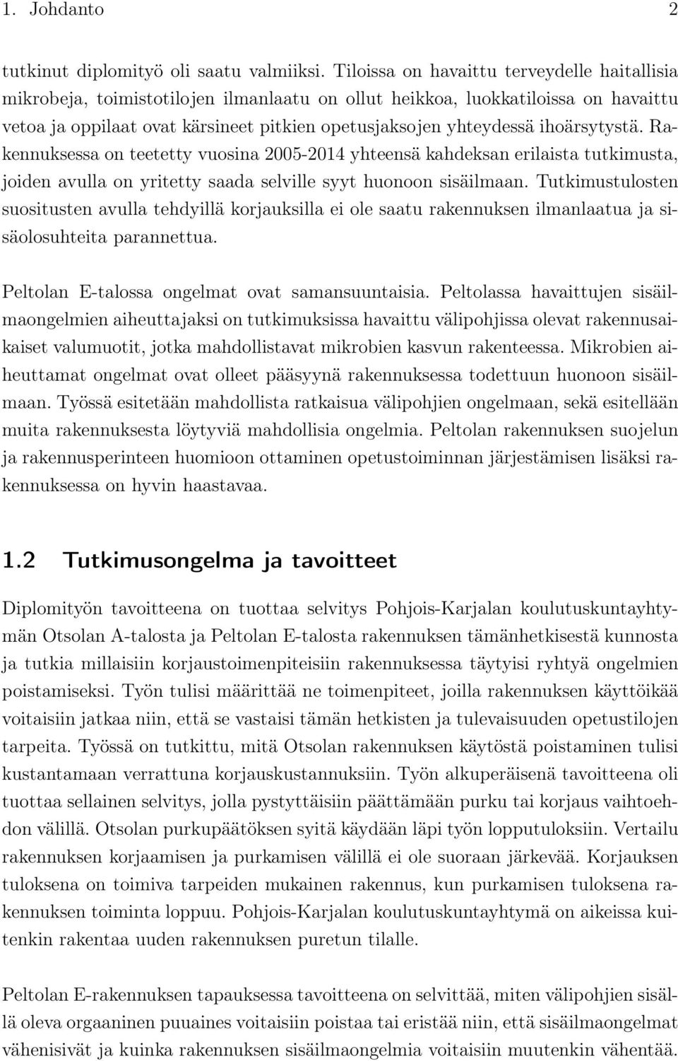 ihoärsytystä. Rakennuksessa on teetetty vuosina 2005-2014 yhteensä kahdeksan erilaista tutkimusta, joiden avulla on yritetty saada selville syyt huonoon sisäilmaan.