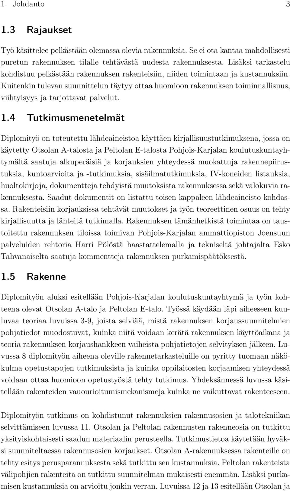 Kuitenkin tulevan suunnittelun täytyy ottaa huomioon rakennuksen toiminnallisuus, viihtyisyys ja tarjottavat palvelut. 1.