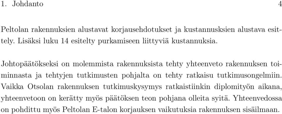 Johtopäätökseksi on molemmista rakennuksista tehty yhteenveto rakennuksen toiminnasta ja tehtyjen tutkimusten pohjalta on tehty ratkaisu