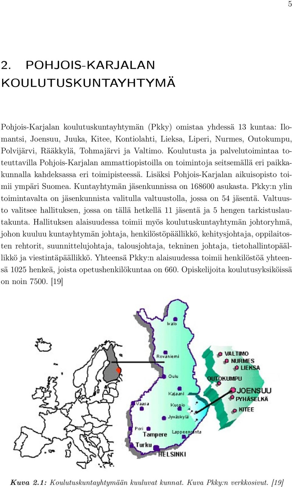 Koulutusta ja palvelutoimintaa toteuttavilla Pohjois-Karjalan ammattiopistoilla on toimintoja seitsemällä eri paikkakunnalla kahdeksassa eri toimipisteessä.