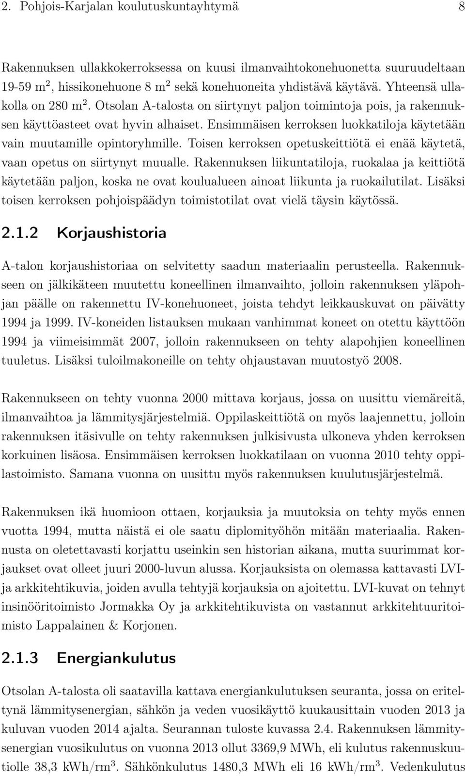 Ensimmäisen kerroksen luokkatiloja käytetään vain muutamille opintoryhmille. Toisen kerroksen opetuskeittiötä ei enää käytetä, vaan opetus on siirtynyt muualle.