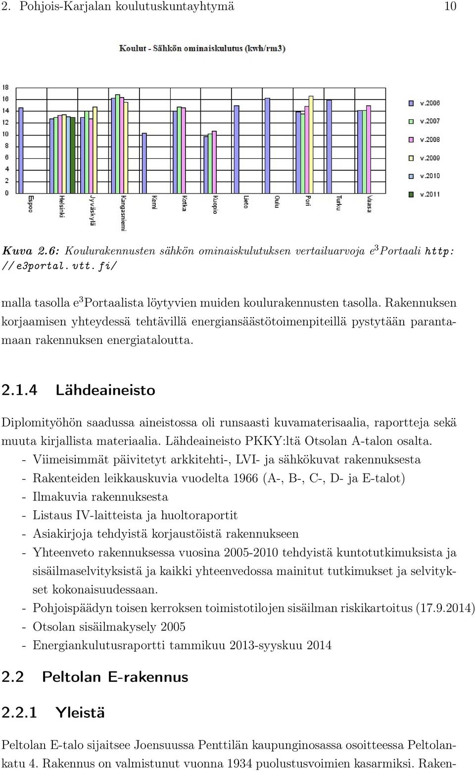 Rakennuksen korjaamisen yhteydessä tehtävillä energiansäästötoimenpiteillä pystytään parantamaan rakennuksen energiataloutta. 2.1.