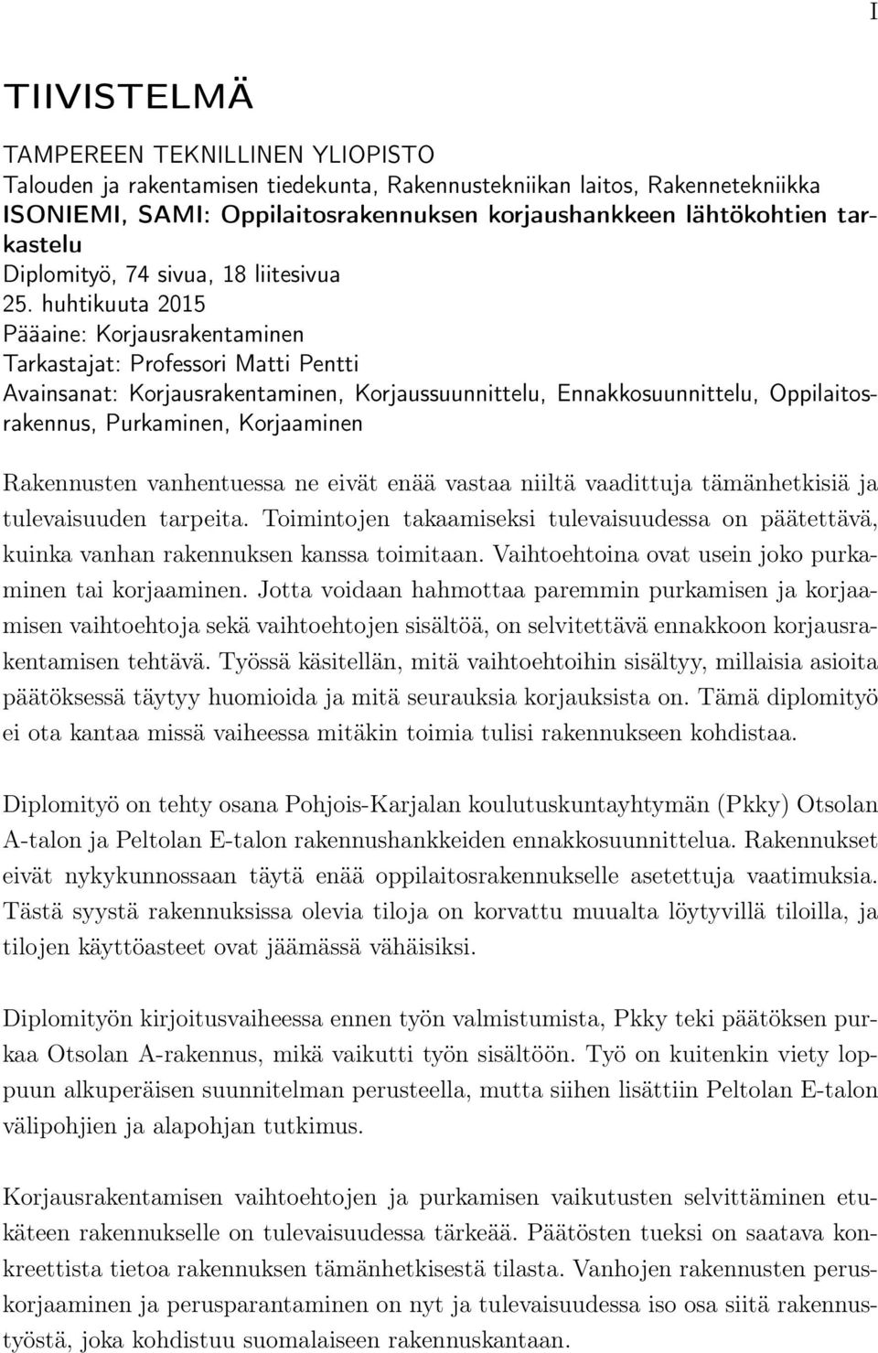 huhtikuuta 2015 Pääaine: Korjausrakentaminen Tarkastajat: Professori Matti Pentti Avainsanat: Korjausrakentaminen, Korjaussuunnittelu, Ennakkosuunnittelu, Oppilaitosrakennus, Purkaminen, Korjaaminen