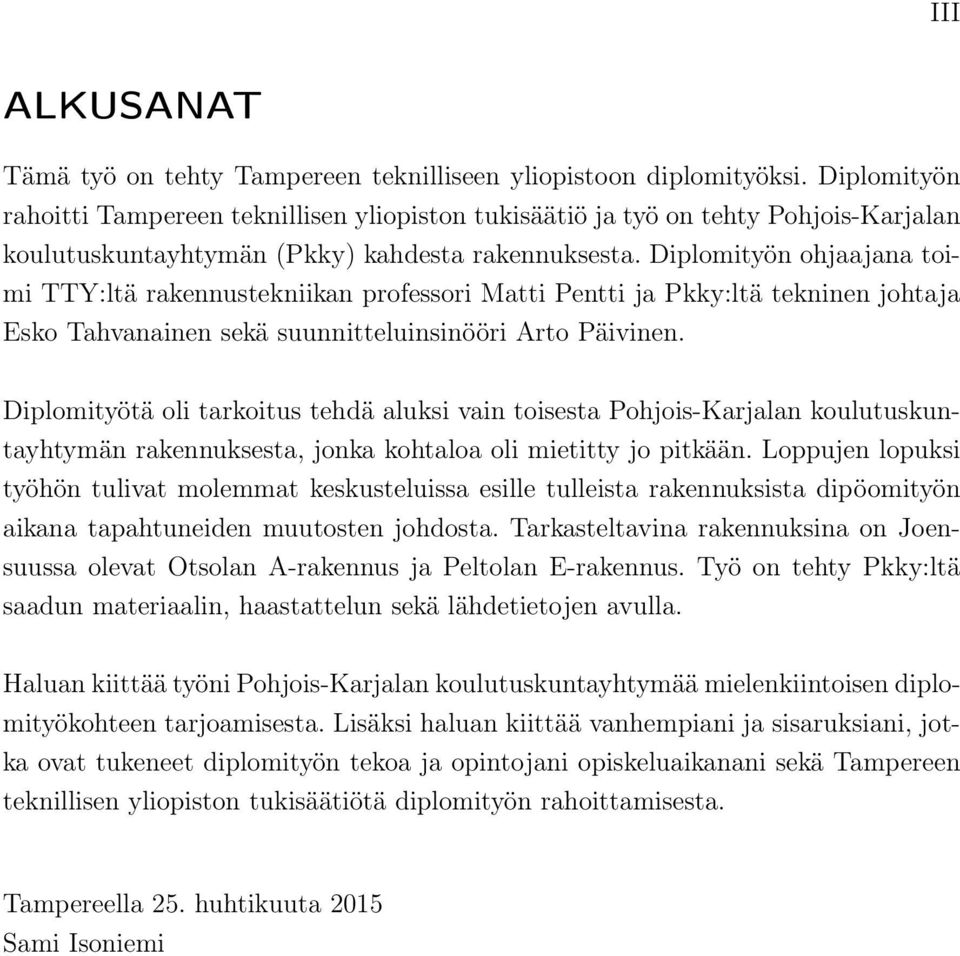 Diplomityön ohjaajana toimi TTY:ltä rakennustekniikan professori Matti Pentti ja Pkky:ltä tekninen johtaja Esko Tahvanainen sekä suunnitteluinsinööri Arto Päivinen.