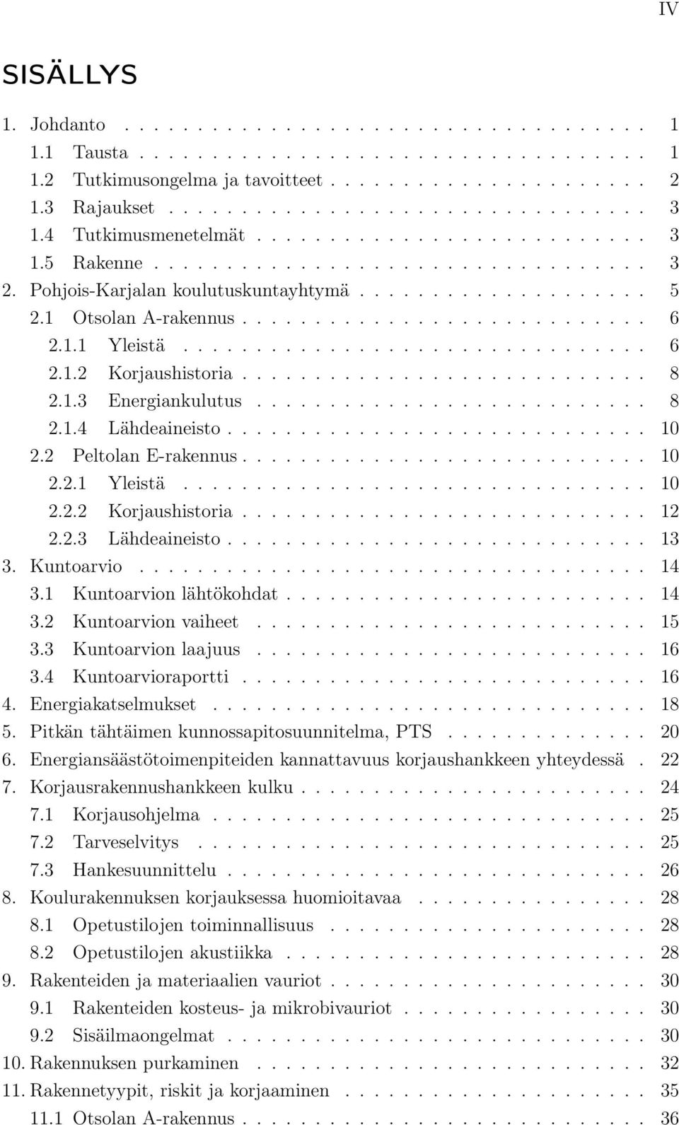 1.1 Yleistä................................ 6 2.1.2 Korjaushistoria............................ 8 2.1.3 Energiankulutus........................... 8 2.1.4 Lähdeaineisto............................. 10 2.