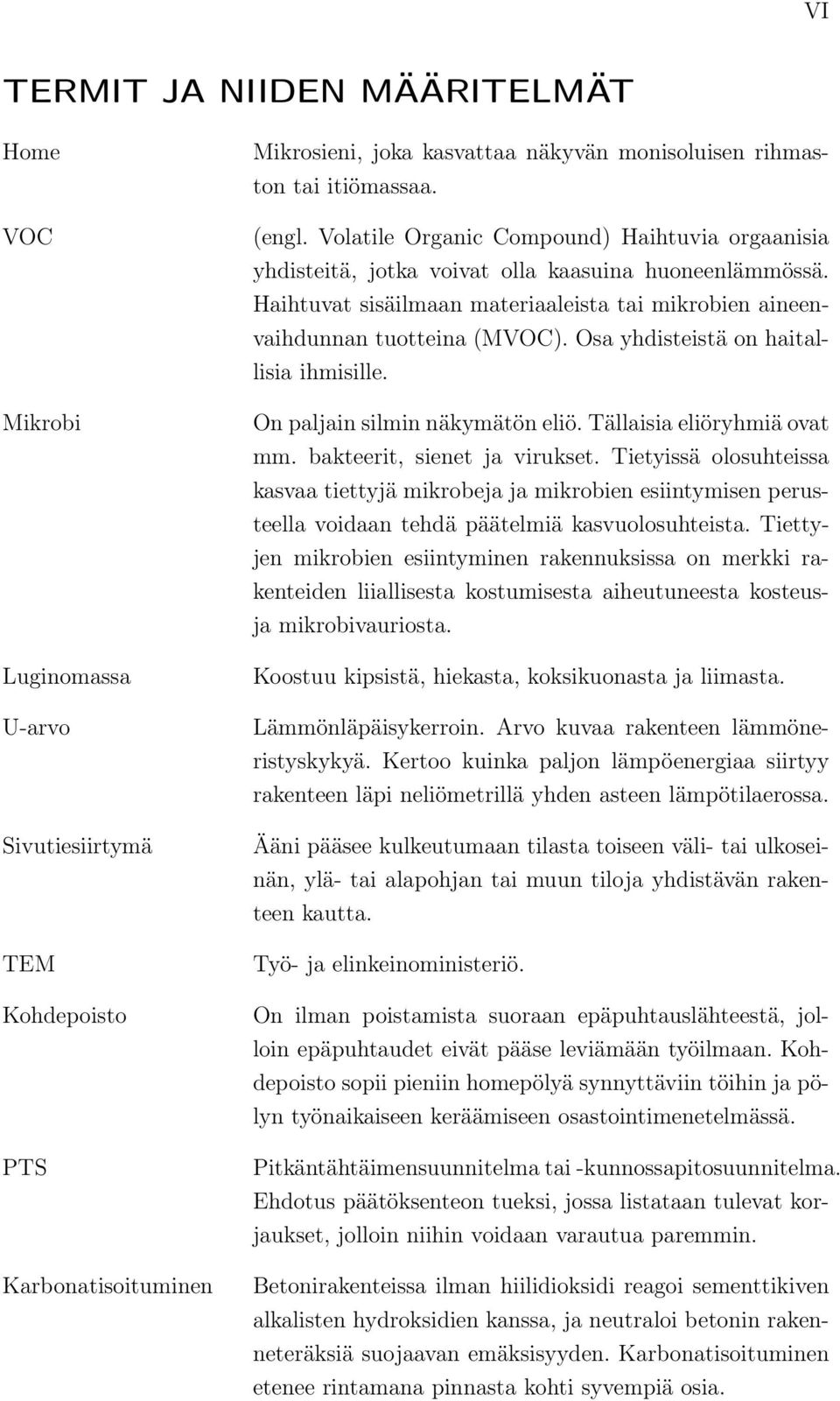 Osa yhdisteistä on haitallisia ihmisille. On paljain silmin näkymätön eliö. Tällaisia eliöryhmiä ovat mm. bakteerit, sienet ja virukset.