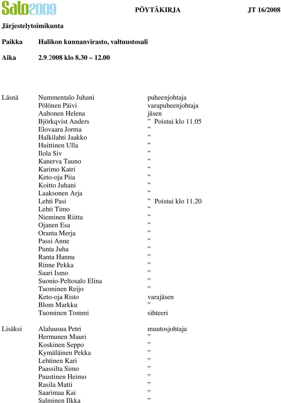 05 Elovaara Jorma Halkilahti Jaakko Huittinen Ulla Ilola Siv Kanerva Tauno Karimo Katri Keto-oja Piia Koitto Juhani Laaksonen Arja Lehti Pasi Poistui klo 11.