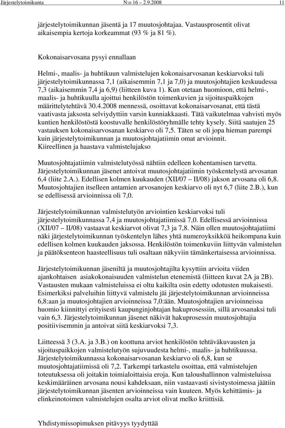 (aikaisemmin 7,4 ja 6,9) (liitteen kuva 1). Kun otetaan huomioon, että helmi-, maalis- ja huhtikuulla ajoittui henkilöstön toimenkuvien ja sijoituspaikkojen määrittelytehtävä 30.4.2008 mennessä, osoittavat kokonaisarvosanat, että tästä vaativasta jaksosta selviydyttiin varsin kunniakkaasti.