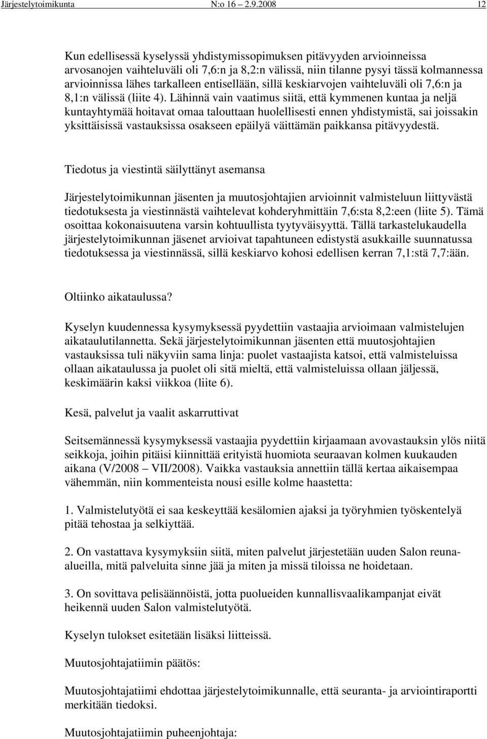 entisellään, sillä keskiarvojen vaihteluväli oli 7,6:n ja 8,1:n välissä (liite 4).