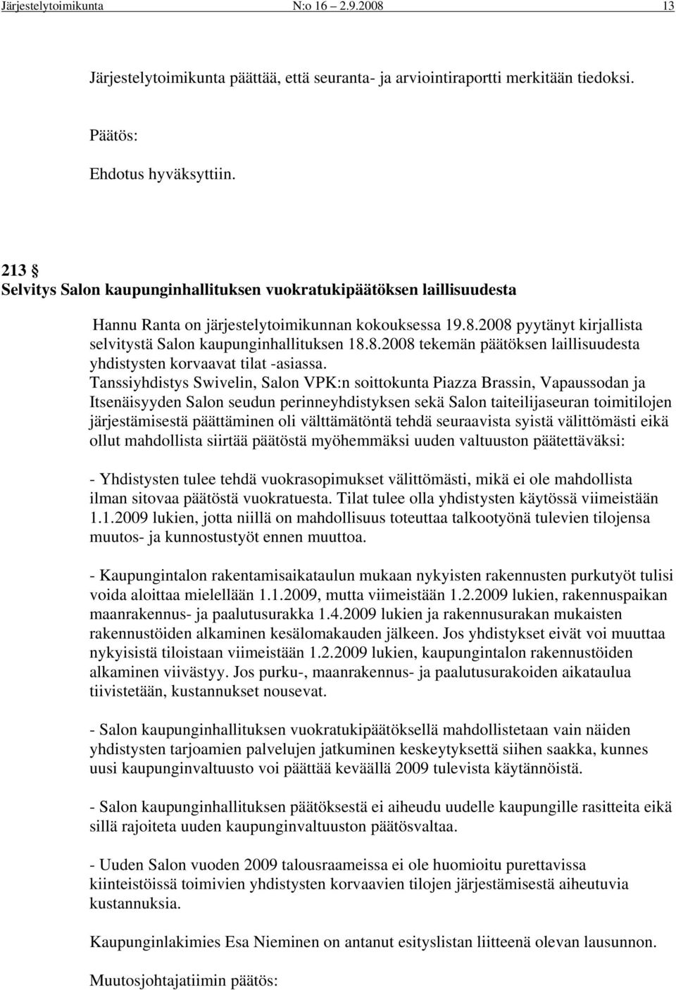 2008 pyytänyt kirjallista selvitystä Salon kaupunginhallituksen 18.8.2008 tekemän päätöksen laillisuudesta yhdistysten korvaavat tilat -asiassa.