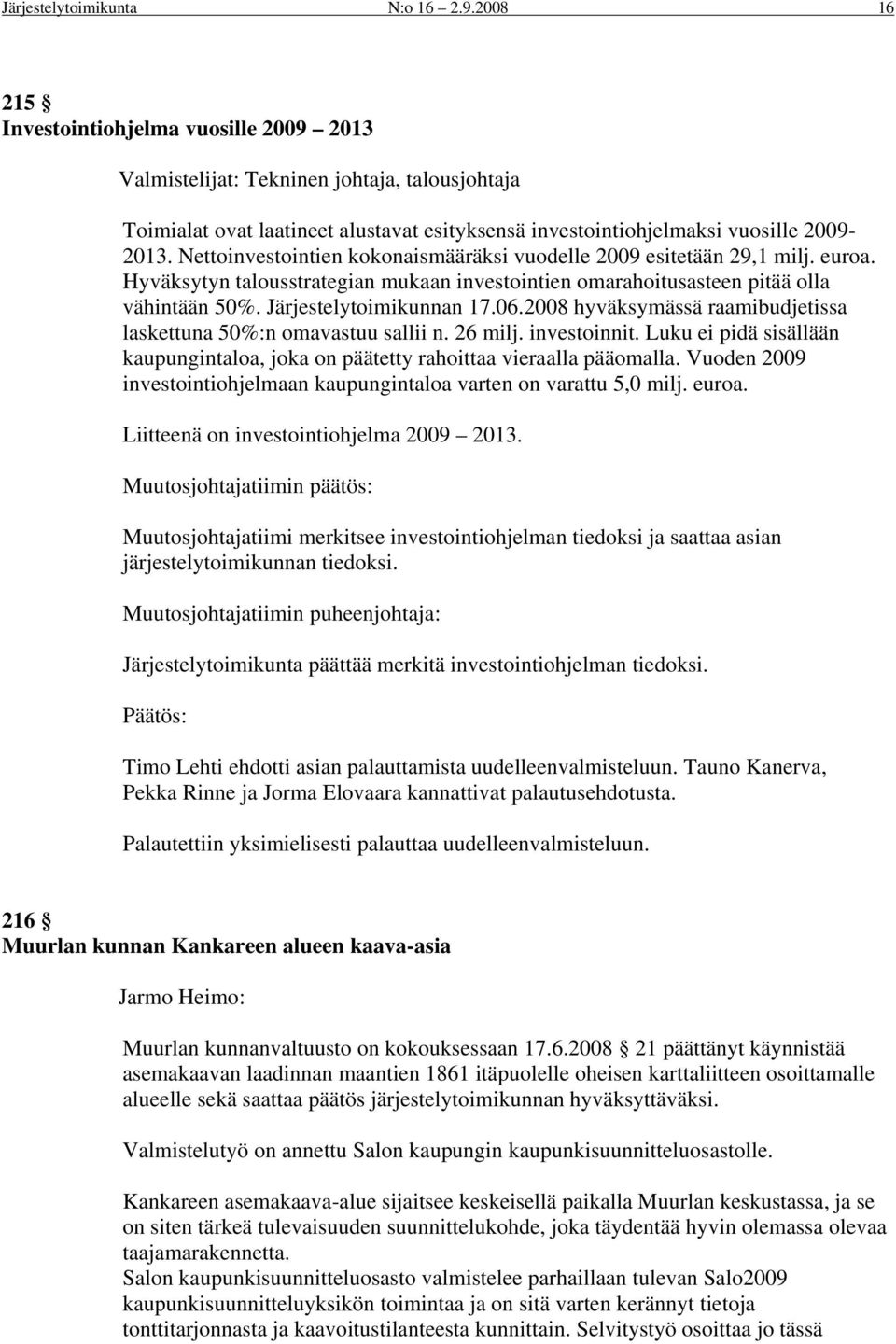 Nettoinvestointien kokonaismääräksi vuodelle 2009 esitetään 29,1 milj. euroa. Hyväksytyn talousstrategian mukaan investointien omarahoitusasteen pitää olla vähintään 50%. Järjestelytoimikunnan 17.06.