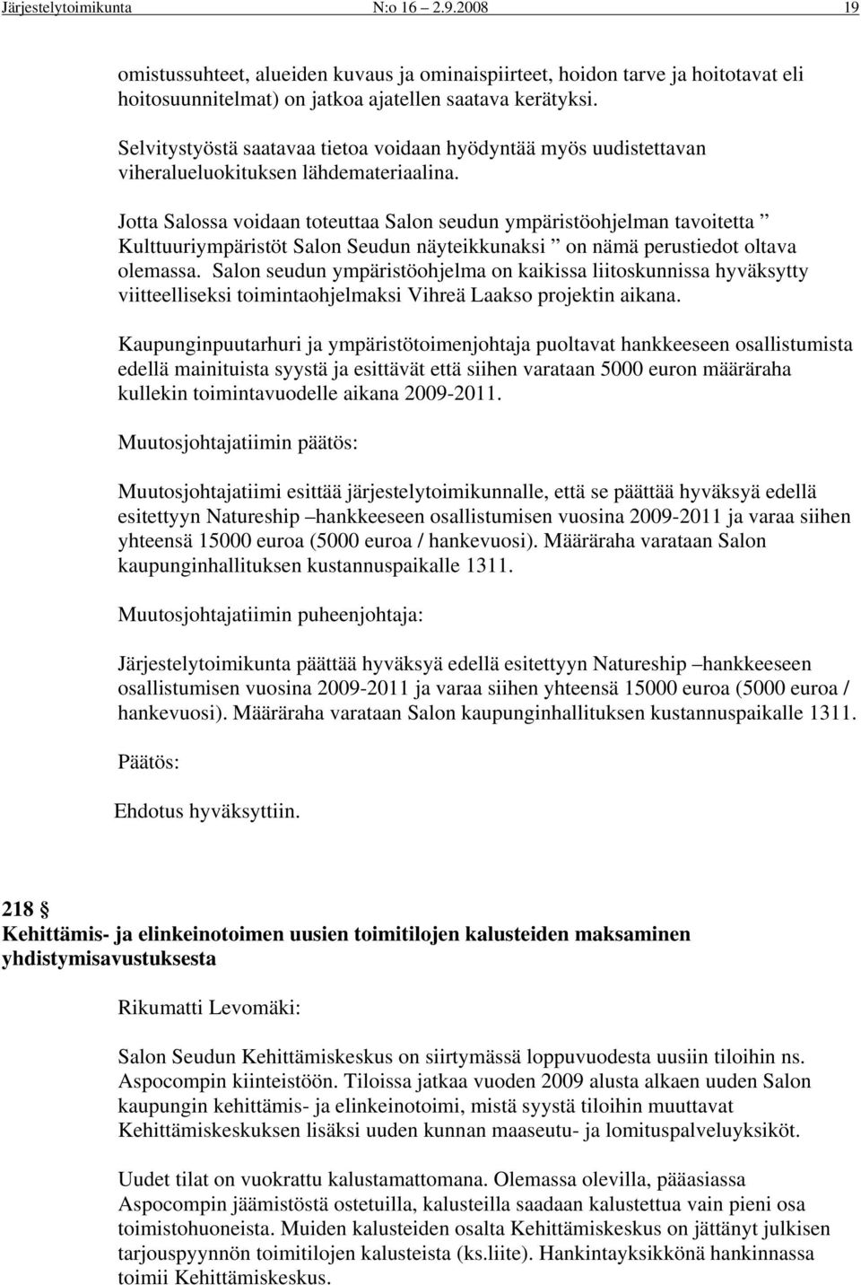 Jotta Salossa voidaan toteuttaa Salon seudun ympäristöohjelman tavoitetta Kulttuuriympäristöt Salon Seudun näyteikkunaksi on nämä perustiedot oltava olemassa.