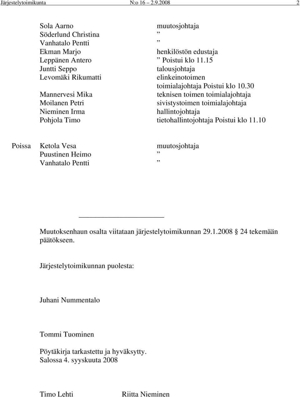 30 Mannervesi Mika teknisen toimen toimialajohtaja Moilanen Petri sivistystoimen toimialajohtaja Nieminen Irma hallintojohtaja Pohjola Timo tietohallintojohtaja Poistui klo 11.