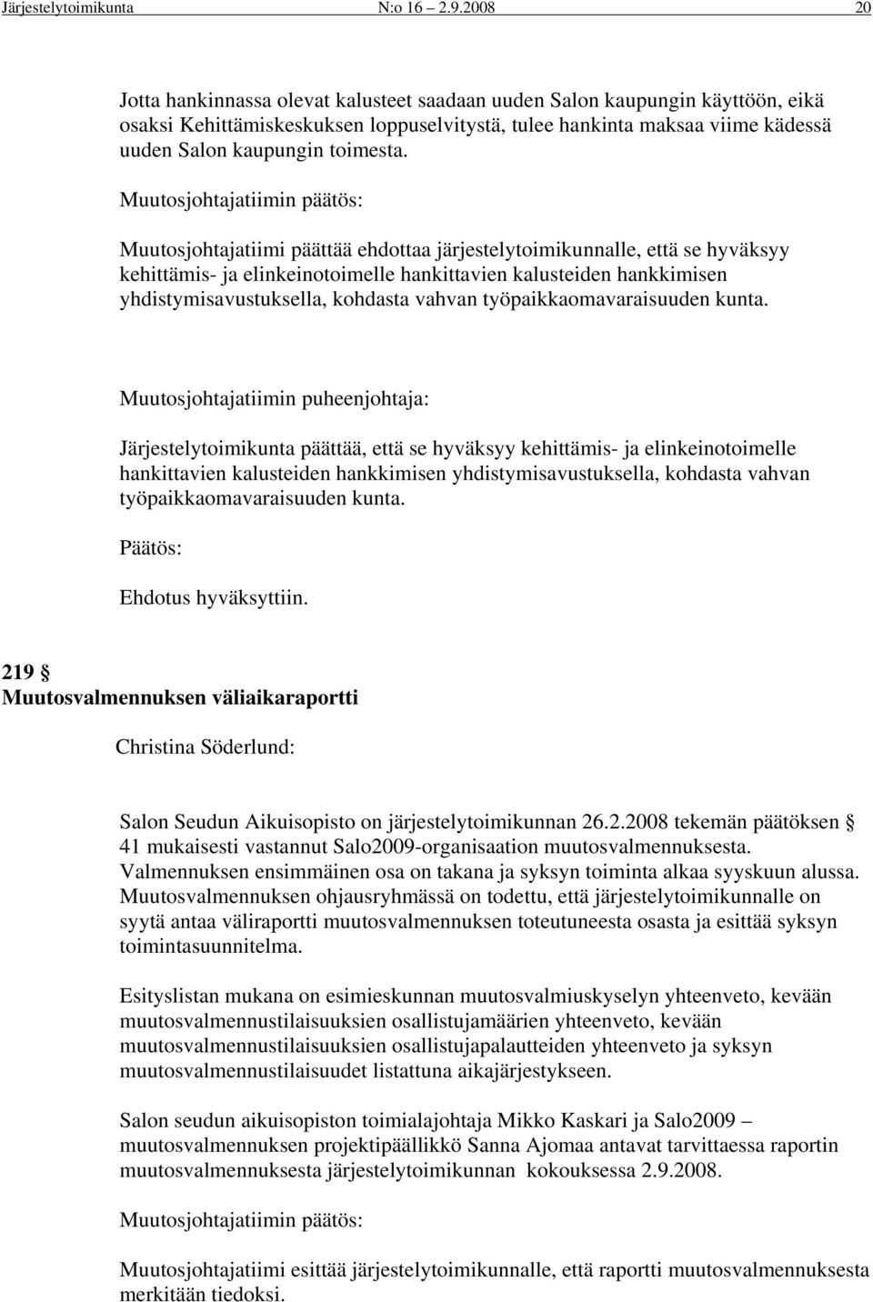 Muutosjohtajatiimi päättää ehdottaa järjestelytoimikunnalle, että se hyväksyy kehittämis- ja elinkeinotoimelle hankittavien kalusteiden hankkimisen yhdistymisavustuksella, kohdasta vahvan