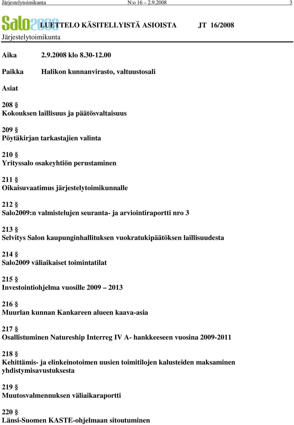 järjestelytoimikunnalle 212 Salo2009:n valmistelujen seuranta- ja arviointiraportti nro 3 213 Selvitys Salon kaupunginhallituksen vuokratukipäätöksen laillisuudesta 214 Salo2009 väliaikaiset