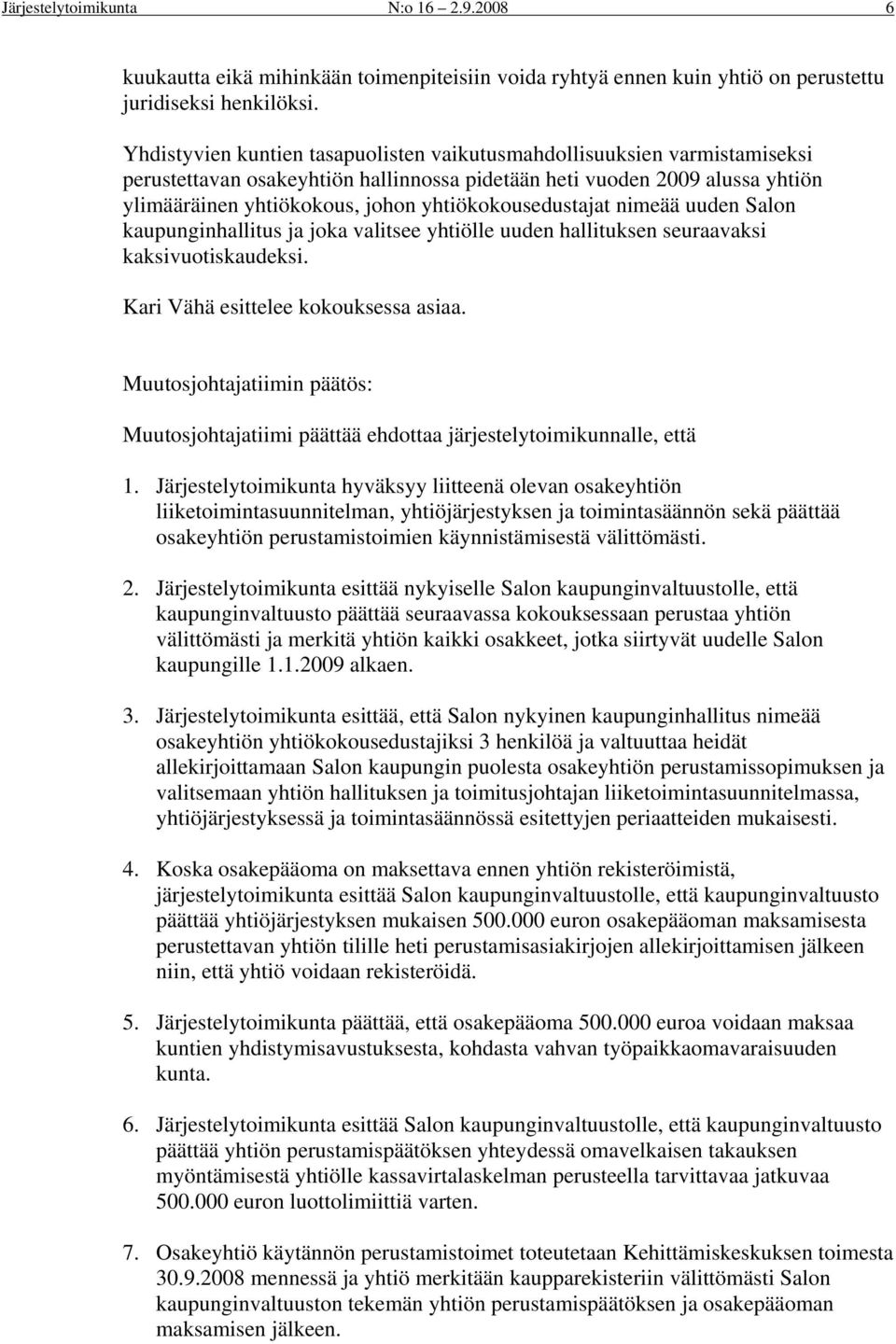 yhtiökokousedustajat nimeää uuden Salon kaupunginhallitus ja joka valitsee yhtiölle uuden hallituksen seuraavaksi kaksivuotiskaudeksi. Kari Vähä esittelee kokouksessa asiaa.