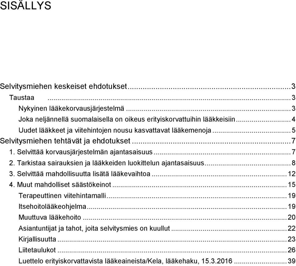 Tarkistaa sairauksien ja lääkkeiden luokittelun ajantasaisuus... 8 3. Selvittää mahdollisuutta lisätä lääkevaihtoa... 12 4. Muut mahdolliset säästökeinot... 15 Terapeuttinen viitehintamalli.