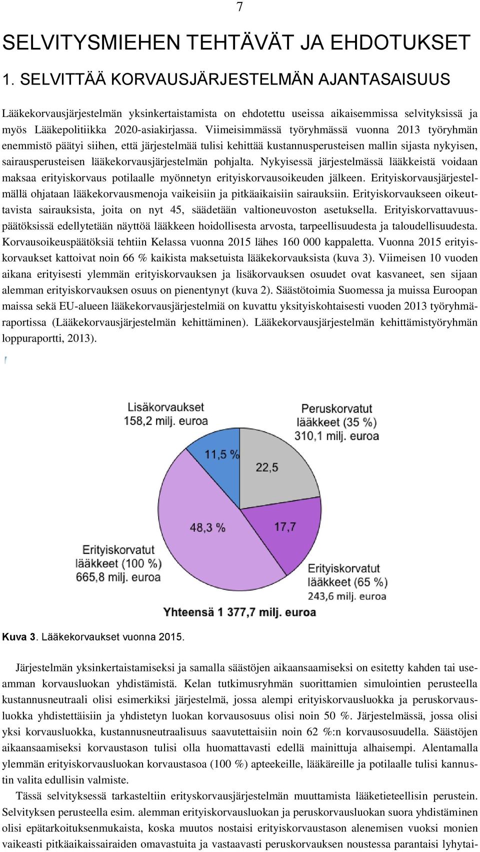 Viimeisimmässä työryhmässä vuonna 2013 työryhmän enemmistö päätyi siihen, että järjestelmää tulisi kehittää kustannusperusteisen mallin sijasta nykyisen, sairausperusteisen lääkekorvausjärjestelmän