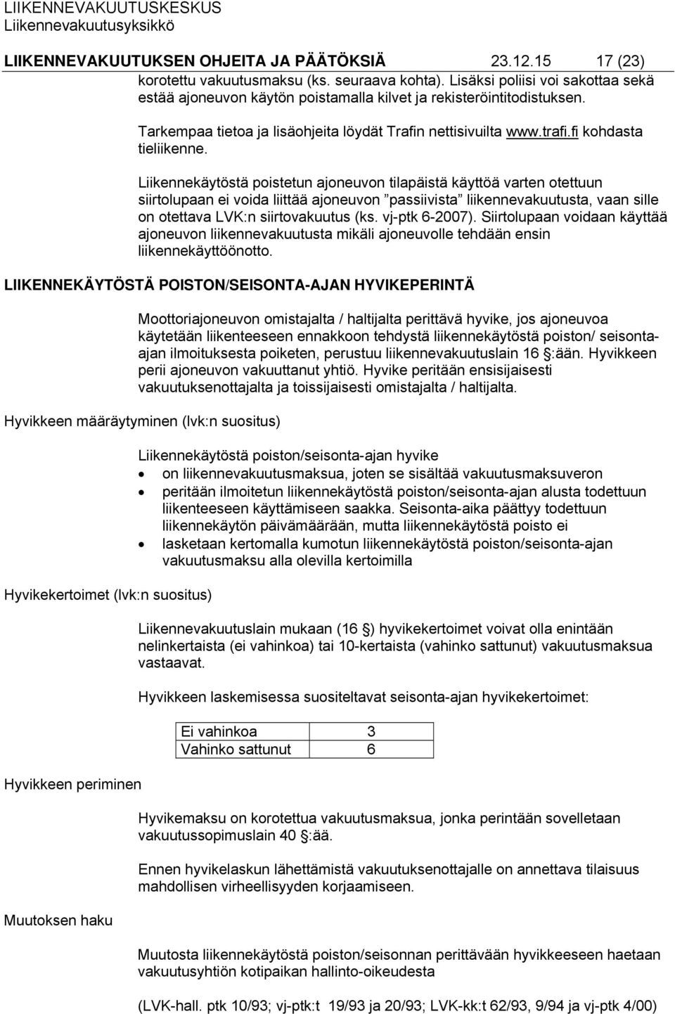 Liikennekäytöstä poistetun ajoneuvon tilapäistä käyttöä varten otettuun siirtolupaan ei voida liittää ajoneuvon passiivista liikennevakuutusta, vaan sille on otettava LVK:n siirtovakuutus (ks.