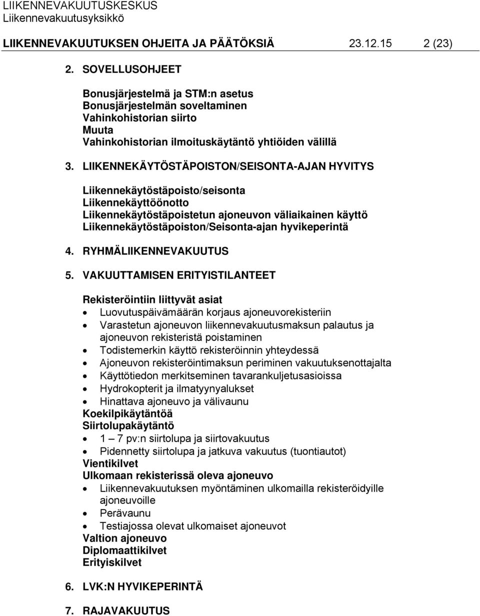 LIIKENNEKÄYTÖSTÄPOISTON/SEISONTA-AJAN HYVITYS Liikennekäytöstäpoisto/seisonta Liikennekäyttöönotto Liikennekäytöstäpoistetun ajoneuvon väliaikainen käyttö Liikennekäytöstäpoiston/Seisonta-ajan