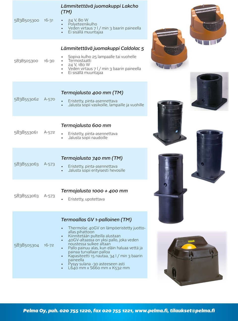 Jalusta sopii vasikoille, lampaille ja vuohille 5838553061 A-572 Termojalusta 600 mm Eristetty, pinta-asennettava Jalusta sopii naudoille 5838553063 A-573 Termojalusta 740 mm (TM) Eristetty,