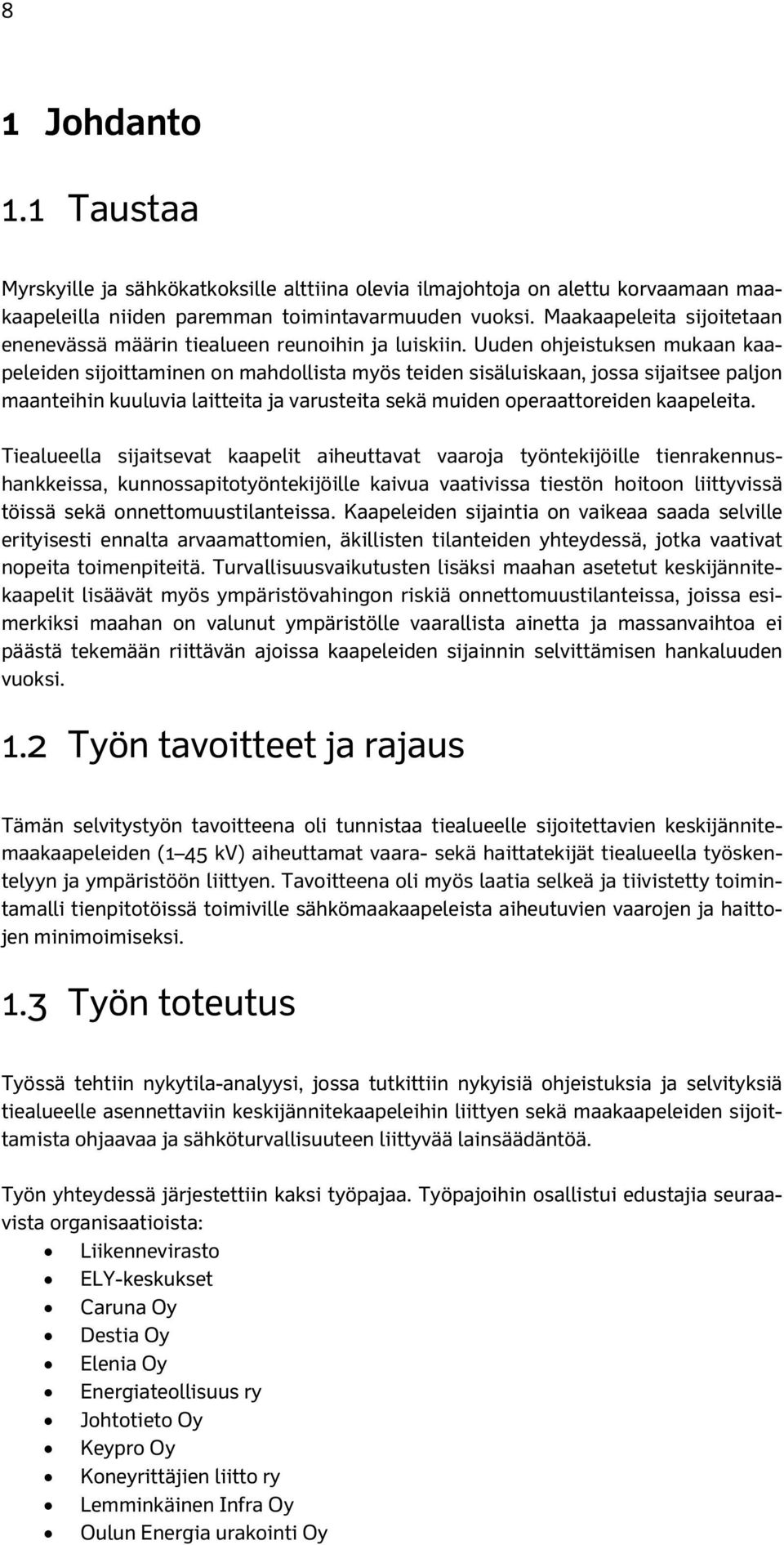 Uuden ohjeistuksen mukaan kaapeleiden sijoittaminen on mahdollista myös teiden sisäluiskaan, jossa sijaitsee paljon maanteihin kuuluvia laitteita ja varusteita sekä muiden operaattoreiden kaapeleita.