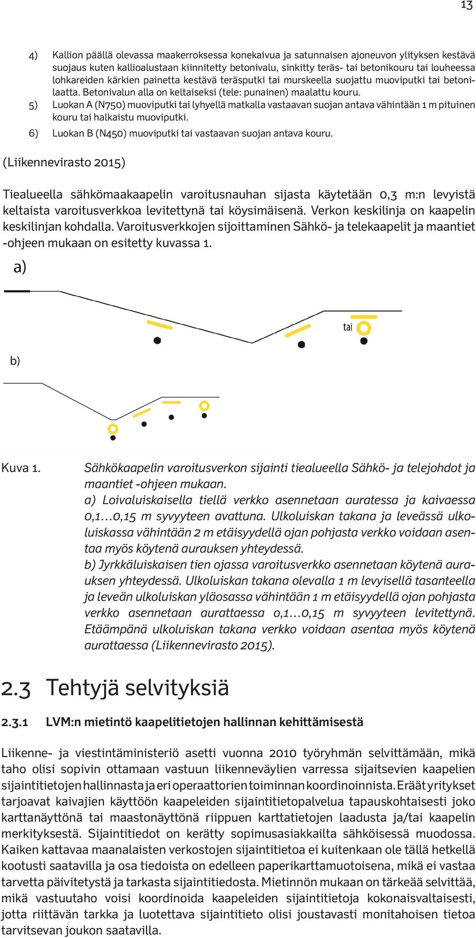 ohjeita 22/2015 48 5) Luokan A (N750) muoviputki tai lyhyellä matkalla vastaavan suojan antava vähintään 1 m pituinen kouru tai halkaistu muoviputki. Sähkö- ja telejohdot ja maantiet, 8.7.2015 6) Luokan B (N450) muoviputki tai vastaavan suojan antava kouru.