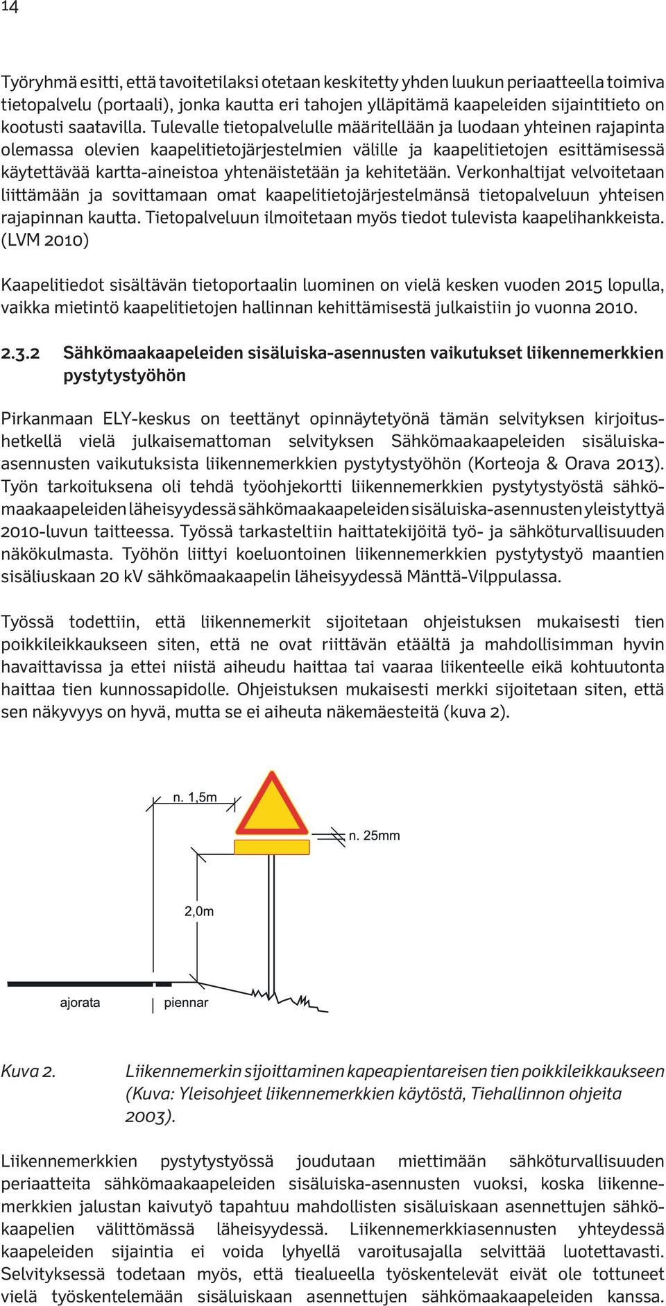 Tulevalle tietopalvelulle määritellään ja luodaan yhteinen rajapinta olemassa olevien kaapelitietojärjestelmien välille ja kaapelitietojen esittämisessä käytettävää kartta-aineistoa yhtenäistetään ja