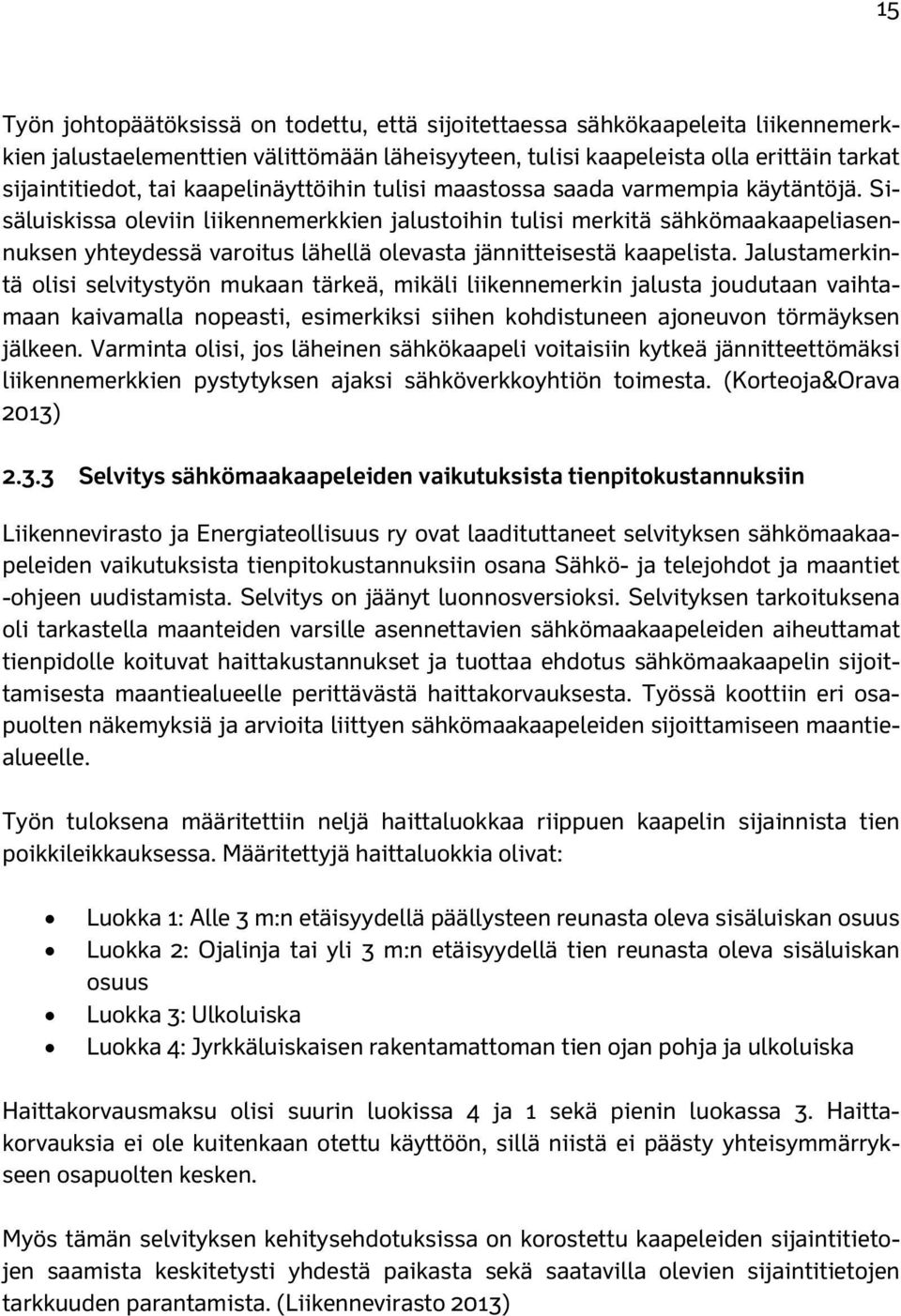 Sisäluiskissa oleviin liikennemerkkien jalustoihin tulisi merkitä sähkömaakaapeliasennuksen yhteydessä varoitus lähellä olevasta jännitteisestä kaapelista.