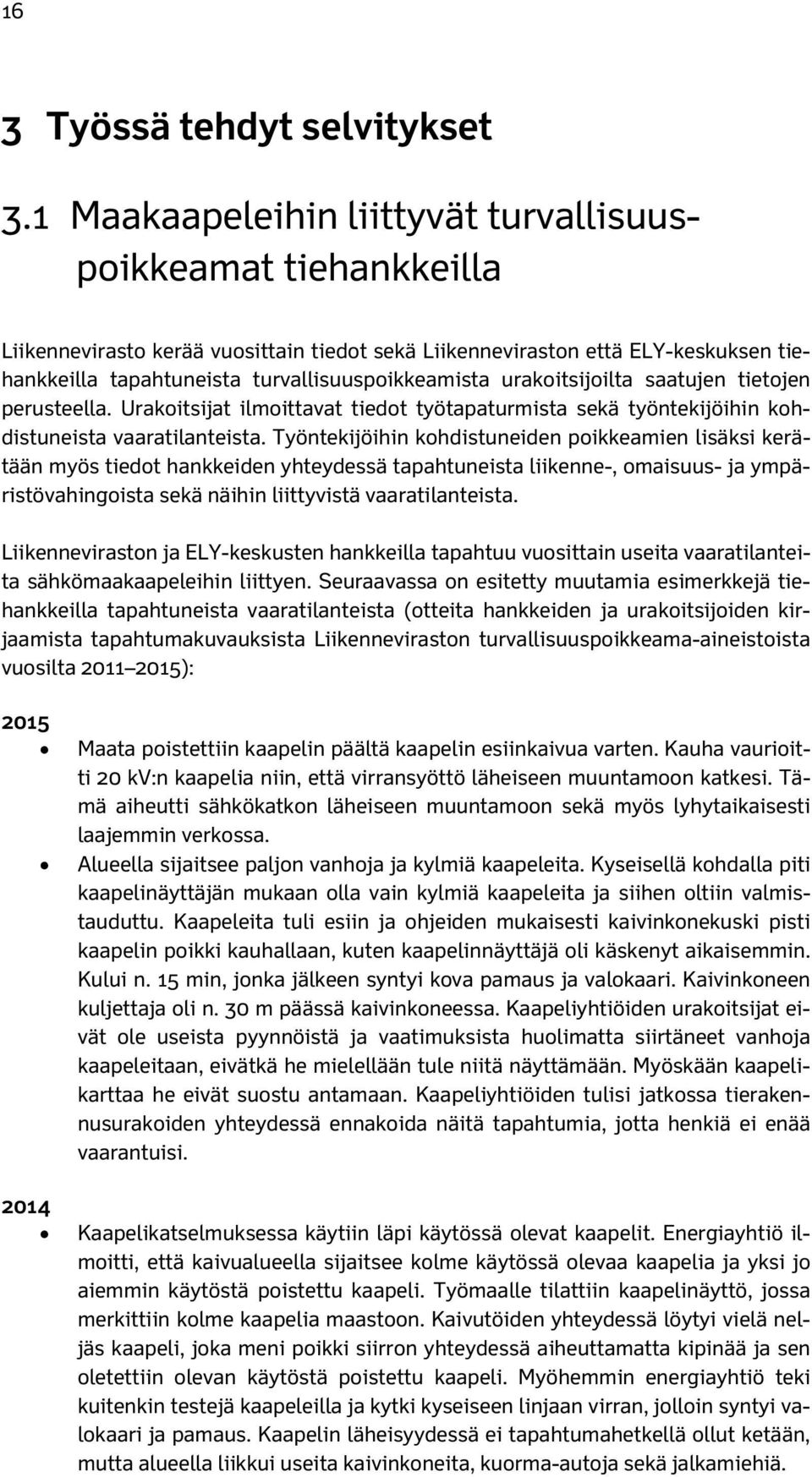 urakoitsijoilta saatujen tietojen perusteella. Urakoitsijat ilmoittavat tiedot työtapaturmista sekä työntekijöihin kohdistuneista vaaratilanteista.