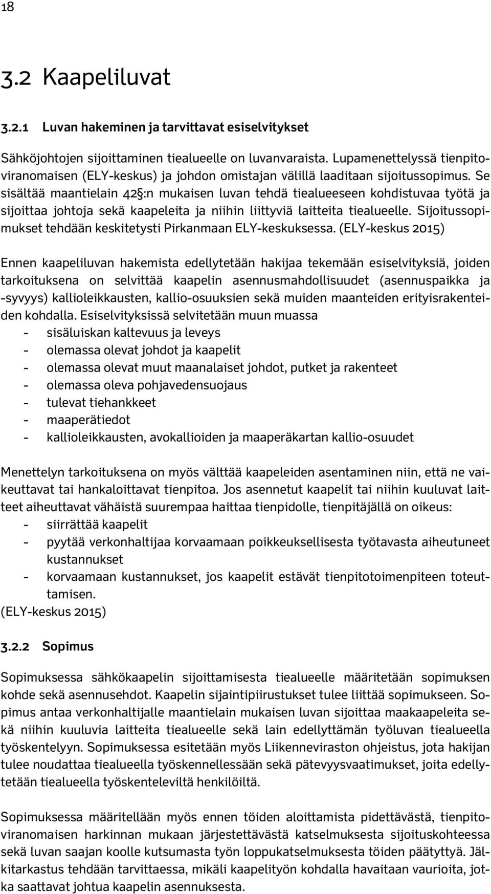 Se sisältää maantielain 42 :n mukaisen luvan tehdä tiealueeseen kohdistuvaa työtä ja sijoittaa johtoja sekä kaapeleita ja niihin liittyviä laitteita tiealueelle.