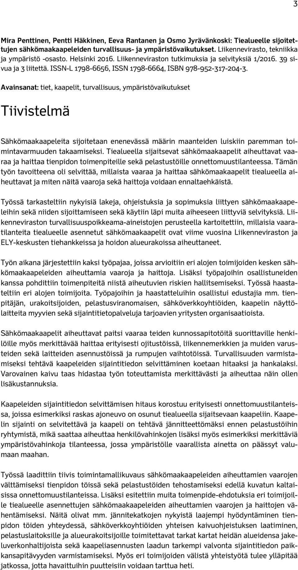 Avainsanat: tiet, kaapelit, turvallisuus, ympäristövaikutukset Tiivistelmä Sähkömaakaapeleita sijoitetaan enenevässä määrin maanteiden luiskiin paremman toimintavarmuuden takaamiseksi.