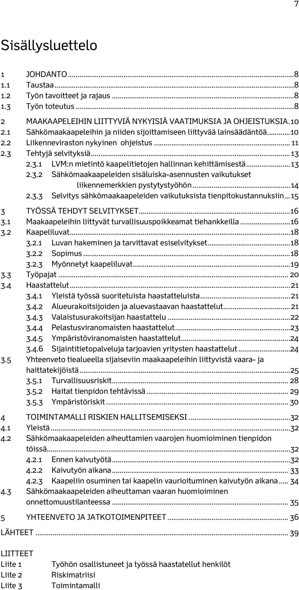 .. 13 2.3.2 Sähkömaakaapeleiden sisäluiska-asennusten vaikutukset liikennemerkkien pystytystyöhön... 14 2.3.3 Selvitys sähkömaakaapeleiden vaikutuksista tienpitokustannuksiin.