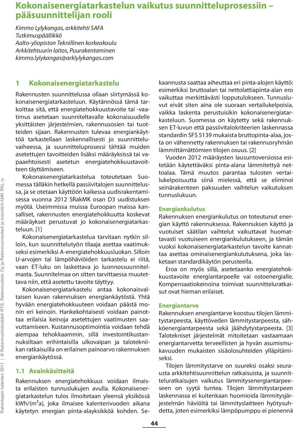 com Rakentajain kalenteri 2011 Rakennustietosäätiö RTS, Rakennustieto Oy ja Rakennusmestarit ja insinöörit AMK RKL ry 1 Kokonaisenergiatarkastelu Rakennusten suunnittelussa ollaan siirtymässä