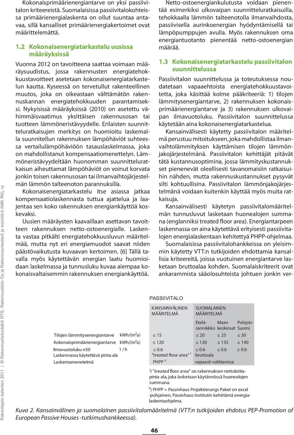 2 Kokonaisenergiatarkastelu uusissa määräyksissä Vuonna 2012 on tavoitteena saattaa voimaan määräysuudistus, jossa rakennusten energiatehokkuustavoitteet asetetaan kokonaisenergiatarkastelun kautta.