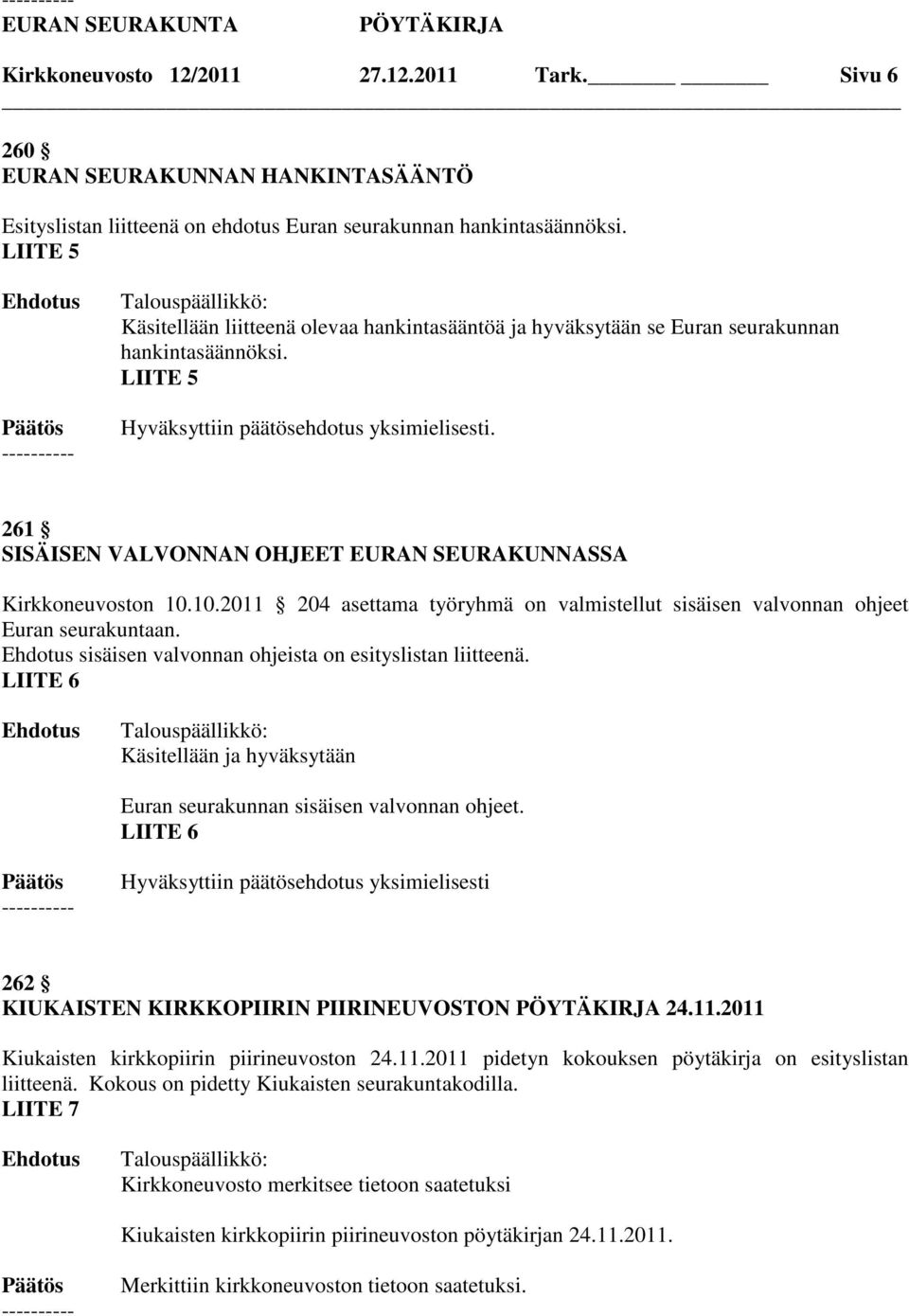 10.2011 204 asettama työryhmä on valmistellut sisäisen valvonnan ohjeet Euran seurakuntaan. sisäisen valvonnan ohjeista on esityslistan liitteenä.