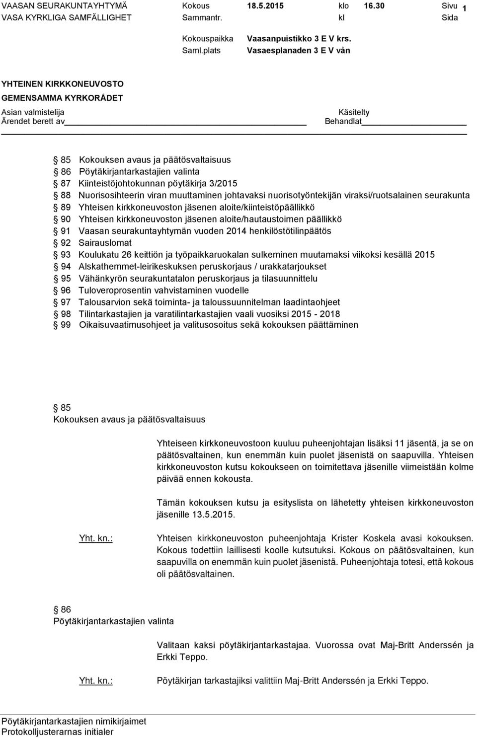 viraksi/ruotsalainen seurakunta 89 Yhteisen kirkkoneuvoston jäsenen aloite/kiinteistöpäällikkö 90 Yhteisen kirkkoneuvoston jäsenen aloite/hautaustoimen päällikkö 91 Vaasan seurakuntayhtymän vuoden