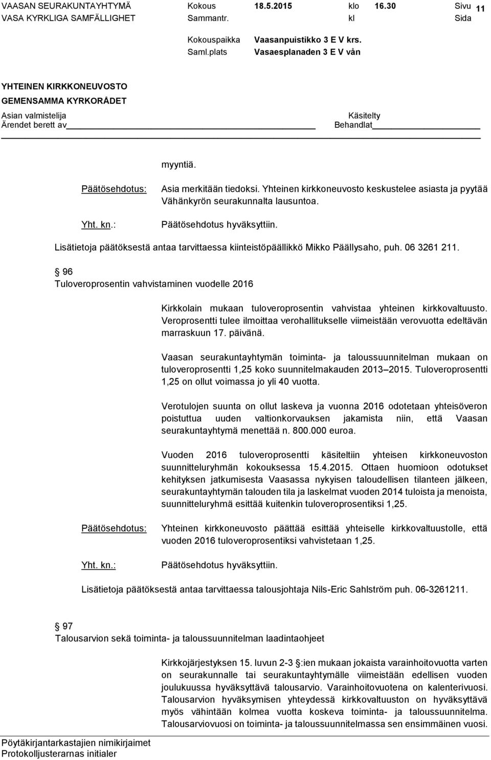 96 Tuloveroprosentin vahvistaminen vuodelle 2016 Kirkkolain mukaan tuloveroprosentin vahvistaa yhteinen kirkkovaltuusto.