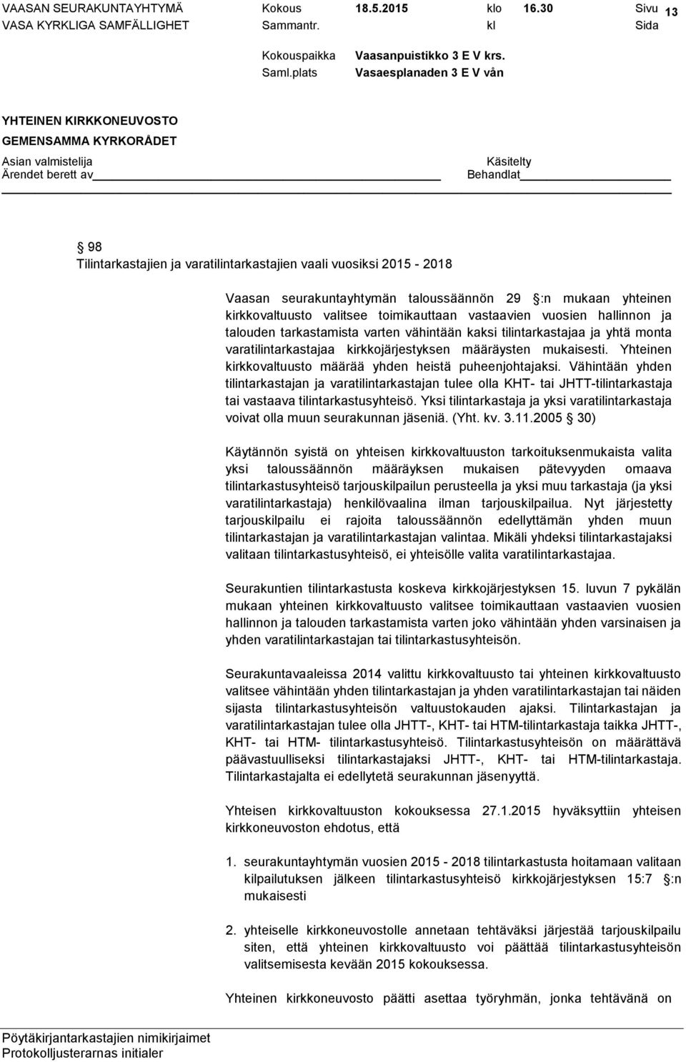 vuosien hallinnon ja talouden tarkastamista varten vähintään kaksi tilintarkastajaa ja yhtä monta varatilintarkastajaa kirkkojärjestyksen määräysten mukaisesti.