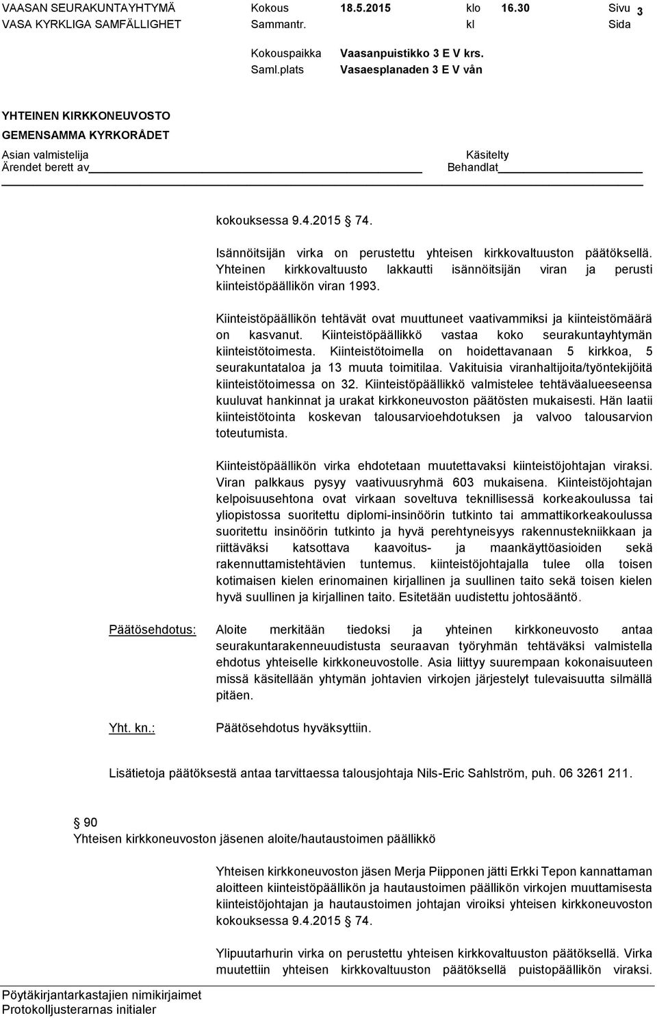 Kiinteistöpäällikkö vastaa koko seurakuntayhtymän kiinteistötoimesta. Kiinteistötoimella on hoidettavanaan 5 kirkkoa, 5 seurakuntataloa ja 13 muuta toimitilaa.