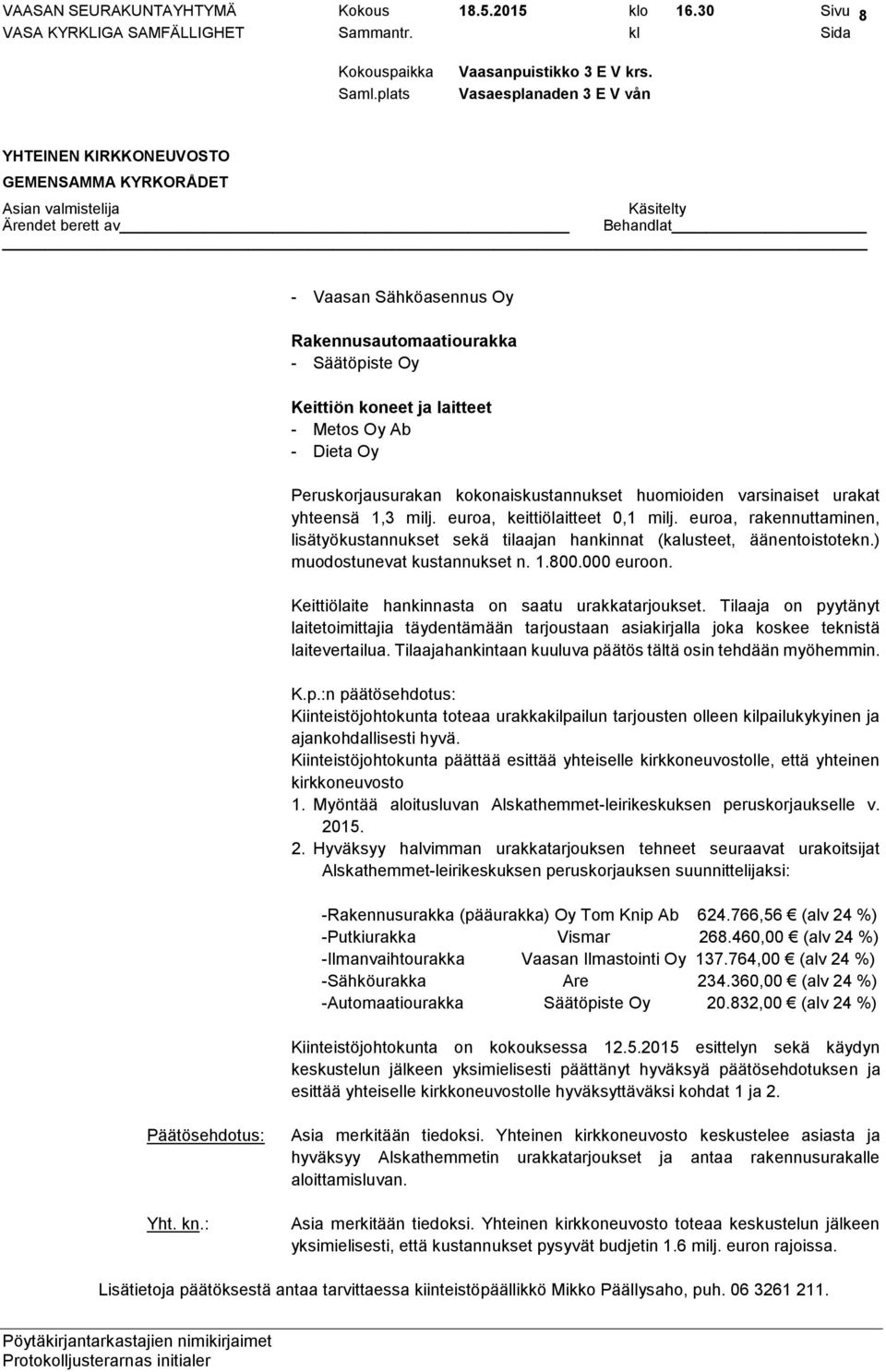 yhteensä 1,3 milj. euroa, keittiölaitteet 0,1 milj. euroa, rakennuttaminen, lisätyökustannukset sekä tilaajan hankinnat (kalusteet, äänentoistotekn.) muodostunevat kustannukset n. 1.800.000 euroon.