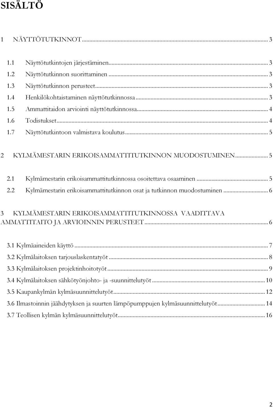 .. 5 2.2 Kylmämestarin erikoisammattitutkinnon osat ja tutkinnon muodostuminen... 6 3 KYLMÄMESTARIN ERIKOISAMMATTITUTKINNOSSA VAADITTAVA AMMATTITAITO JA ARVIOINNIN PERUSTEET... 6 3.1 Kylmäaineiden käyttö.