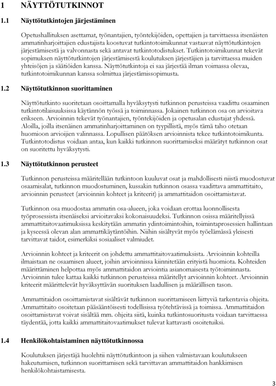 vastaavat näyttötutkintojen järjestämisestä ja valvonnasta sekä antavat tutkintotodistukset.