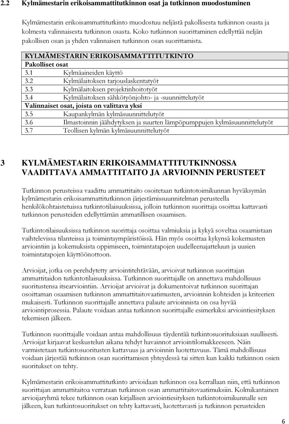 1 Kylmäaineiden käyttö 3.2 Kylmälaitoksen tarjouslaskentatyöt 3.3 Kylmälaitoksen projektinhoitotyöt 3.4 Kylmälaitoksen sähkötyönjohto- ja -suunnittelutyöt Valinnaiset osat, joista on valittava yksi 3.